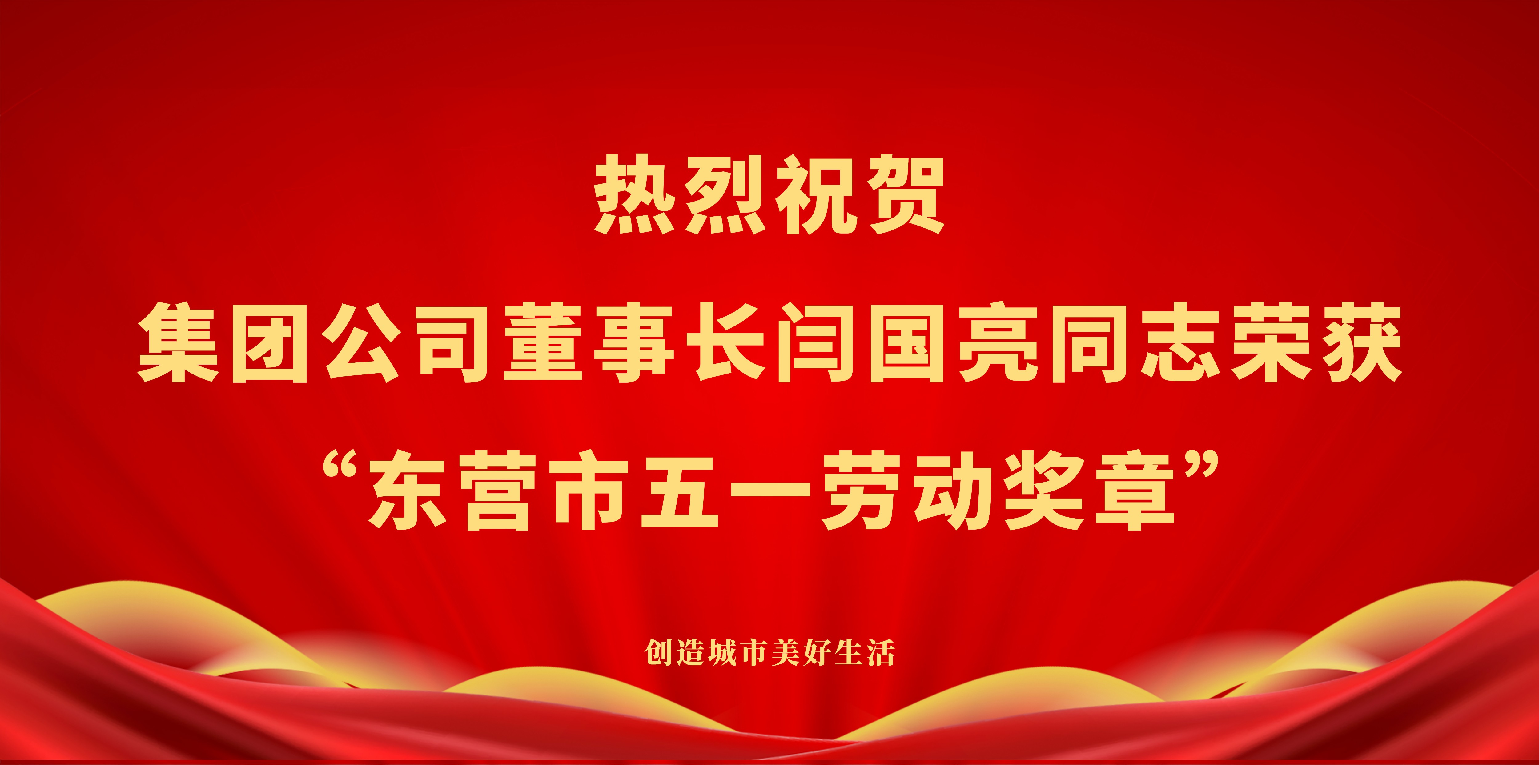 热烈祝贺集团公司董事长闫国亮同志荣获“东营市五一劳动奖章”